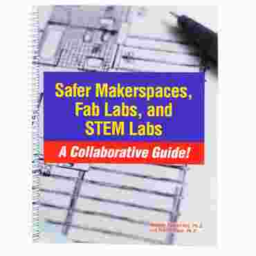 Safer Makerspaces, Fab Labs and STEM Labs: A Collaborative Guide
