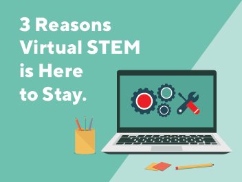 3 Reasons Virtual STEM is Here to Stay