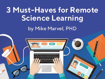 3 Must-Haves for Remote Science Learning: How can teachers and students “do” science when not physically in a lab?