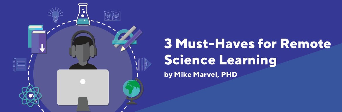 3 Must-Haves for Remote Science Learning: How can teachers and students “do” science when not physically in a lab?